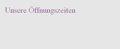 Unsere Öffnungszeiten